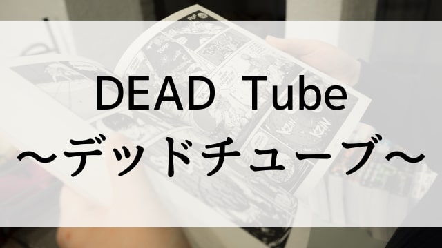 【DEAD Tube～デッドチューブ～】漫画が現在全巻無料で読めるマンガサイトやアプリはある？おすすめ電子書籍・コミック配信サービスのサブスク比較情報