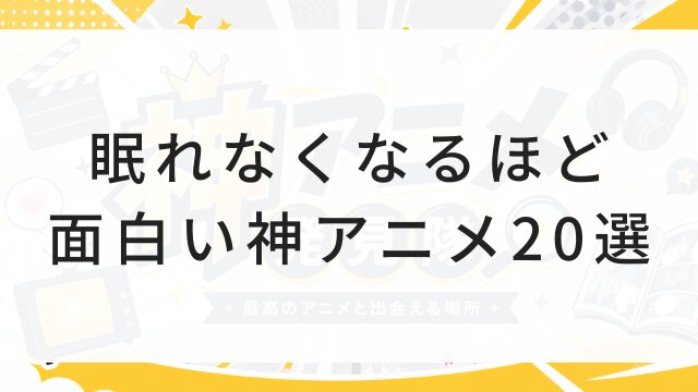 【2026年版】眠れなくなるほど面白い神アニメ20選！一気見確定＆今すぐ見れる配信まとめ